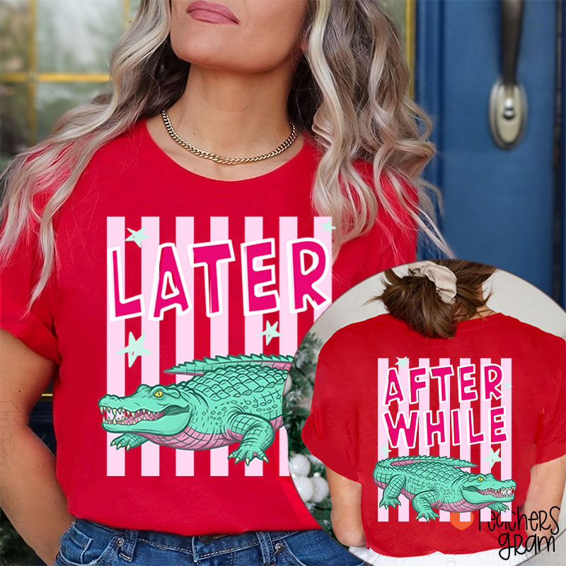 Later Gator After While Crocodile Teacher Two Sided T-Shirt
