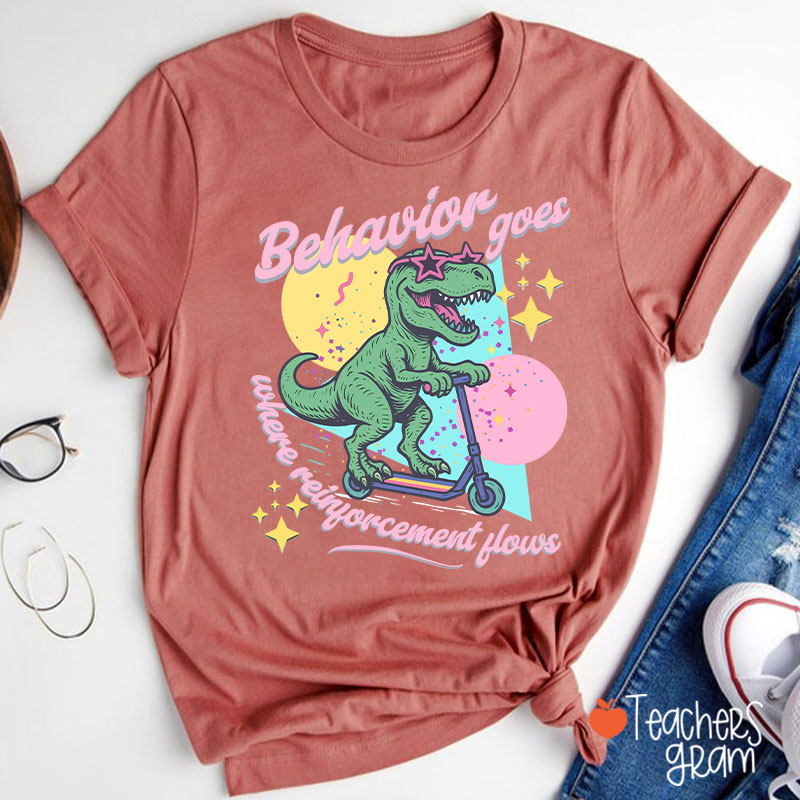 Dinosaur Behavior Goes Where Reinforcement Flows Teacher T-Shirt