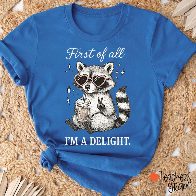 First Of All I Am A Delight Teacher T-Shirt