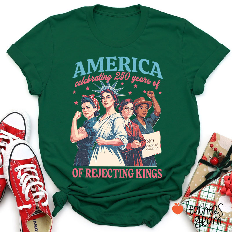 America Celebrating 250 Years Of Rejecting Kings Teacher T-Shirt