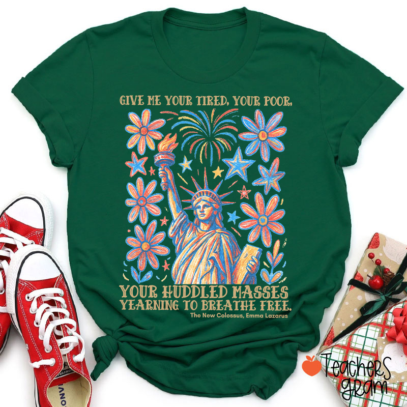 Give Me Your Tired Your Poor Your Huddled Masses Yearning To Breathe Free Teacher T-Shirt