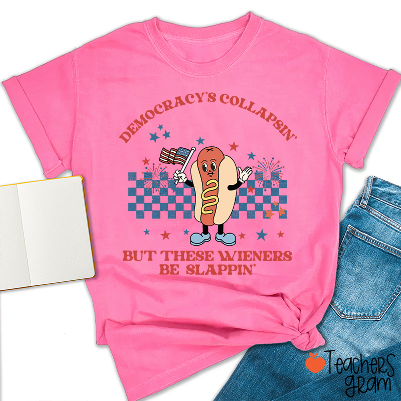 Democracy's Collapsin' But These Weiners Be Slappin' Teacher T-Shirt