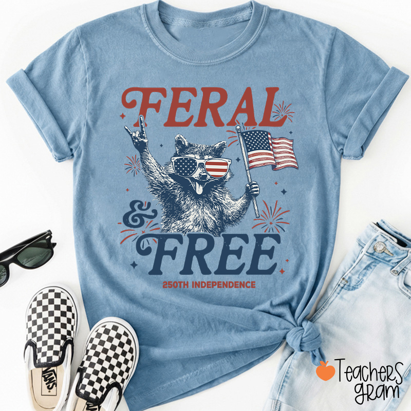 Feral And Free 250th Independence Teacher T-Shirt