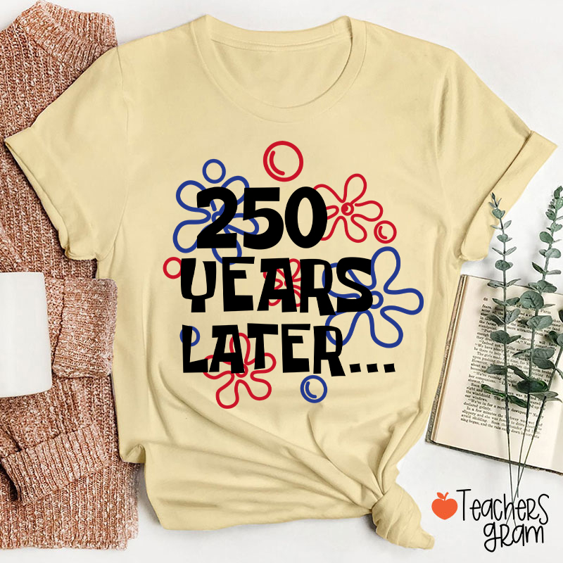 250 Years Later Teacher T-Shirt