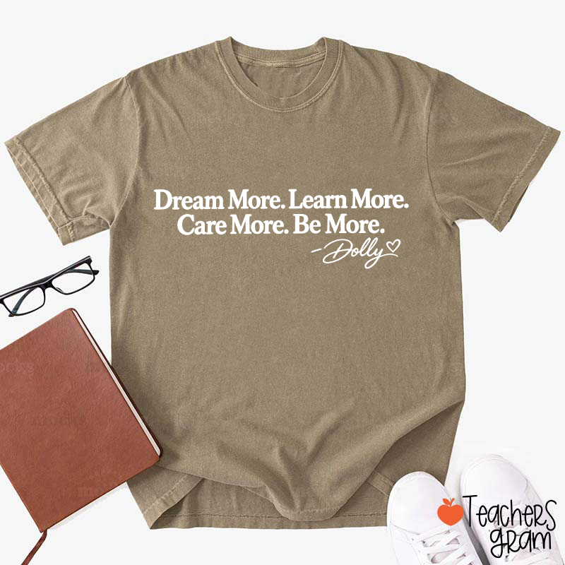 Dream More Learn More Care More Be More Dolly Quote Teacher T‑Shirt