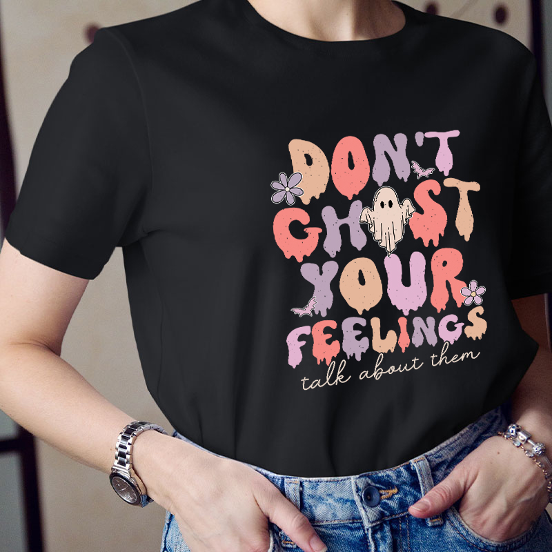 Don't Ghost Your Feelings Talk About Them Teacher T-Shirt
