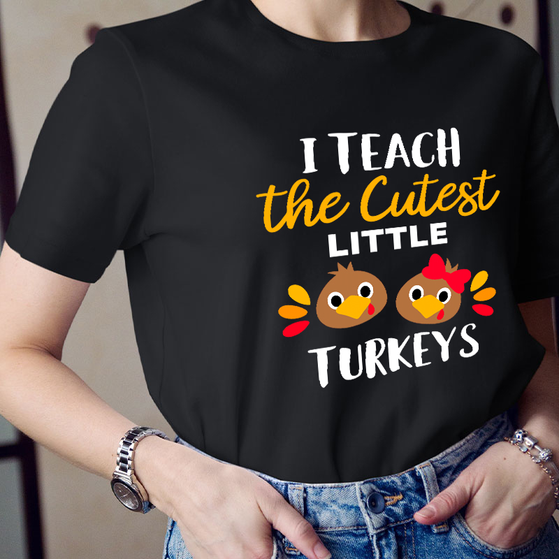 I Teach The Cutest Little Turkeys Teacher T-Shirt