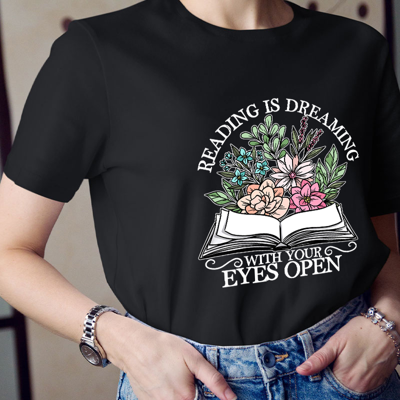 Reading Is Dreaming With Your Eyes Open Teacher T-Shirt