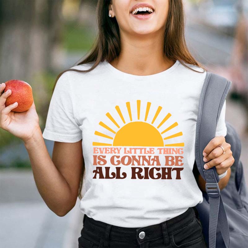 Every Little Thing Is Gonna Be All Right Teacher T-Shirt