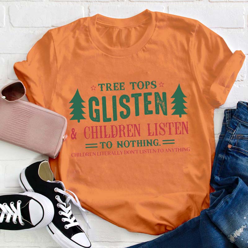 Tree Tops Glisten And Children Listen To Nothing Teacher T-Shirt