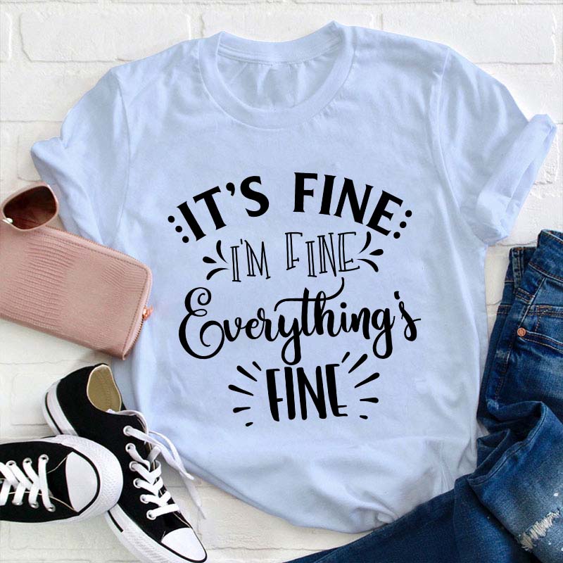 It's Fine I'm Fine Everything Is Fine Teacher T-Shirt