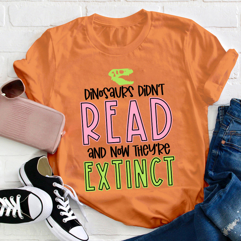 Dino Didn't Read And Now They Are Extinct Teacher T-Shirt
