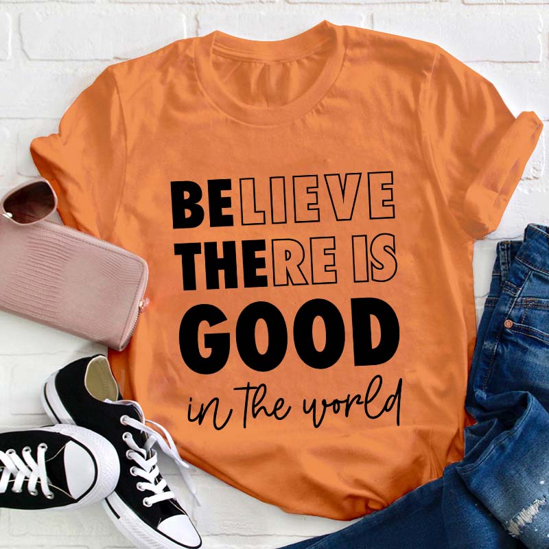 Believe There Is Good In The World Teacher T-Shirt