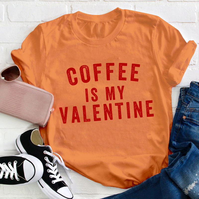 Coffee Is My Valentine Teacher T-Shirt