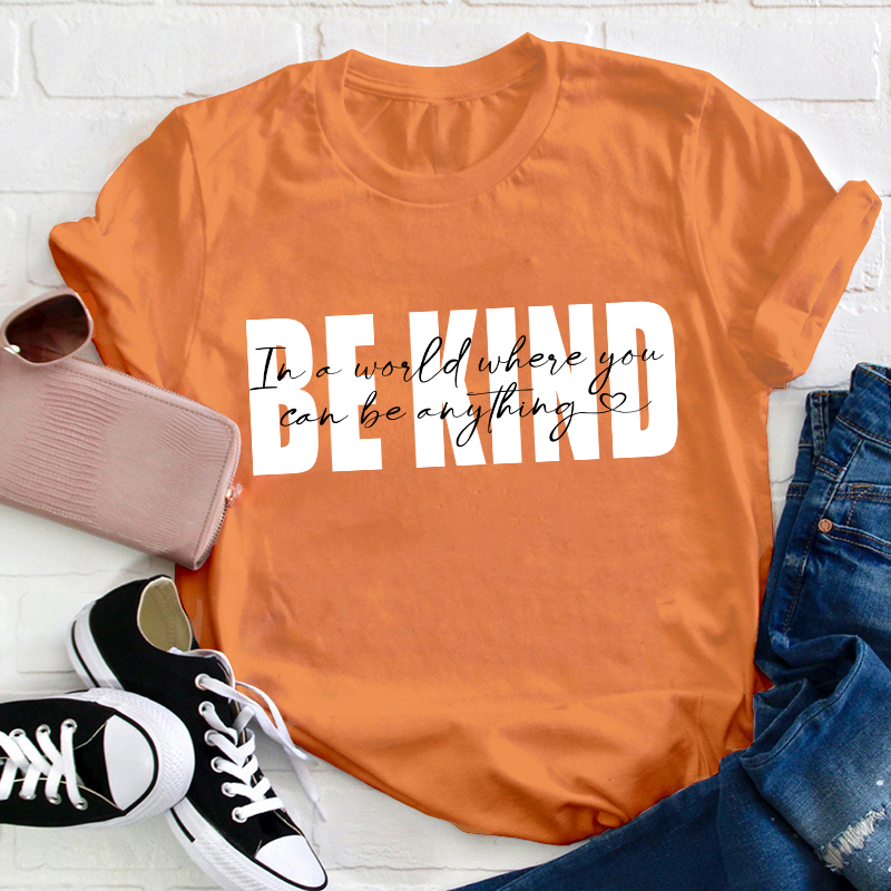 In A World Where You Can Be Anything Be Kind Teacher T-Shirt