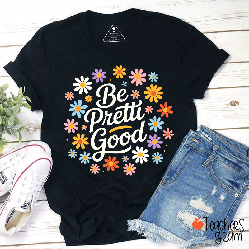 Be Pretti Good Political Protest Teacher T-Shirt