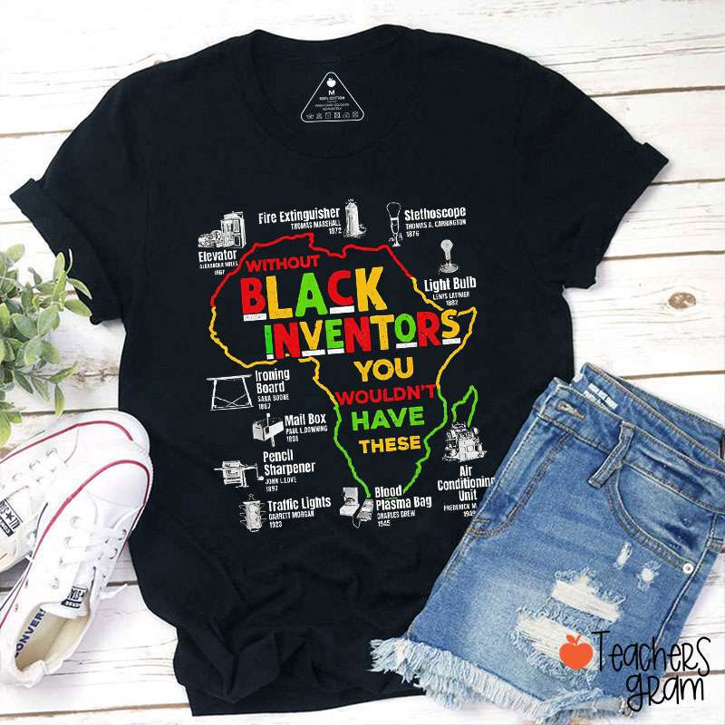Without Black Inventors You Wouldn't Have These Teacher T-Shirt