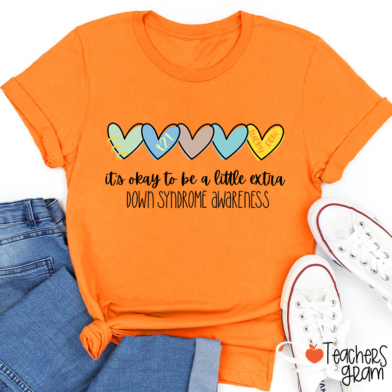 It's Ok To Be A Little Extra Down Syndrome Awareness Teacher T-Shirt