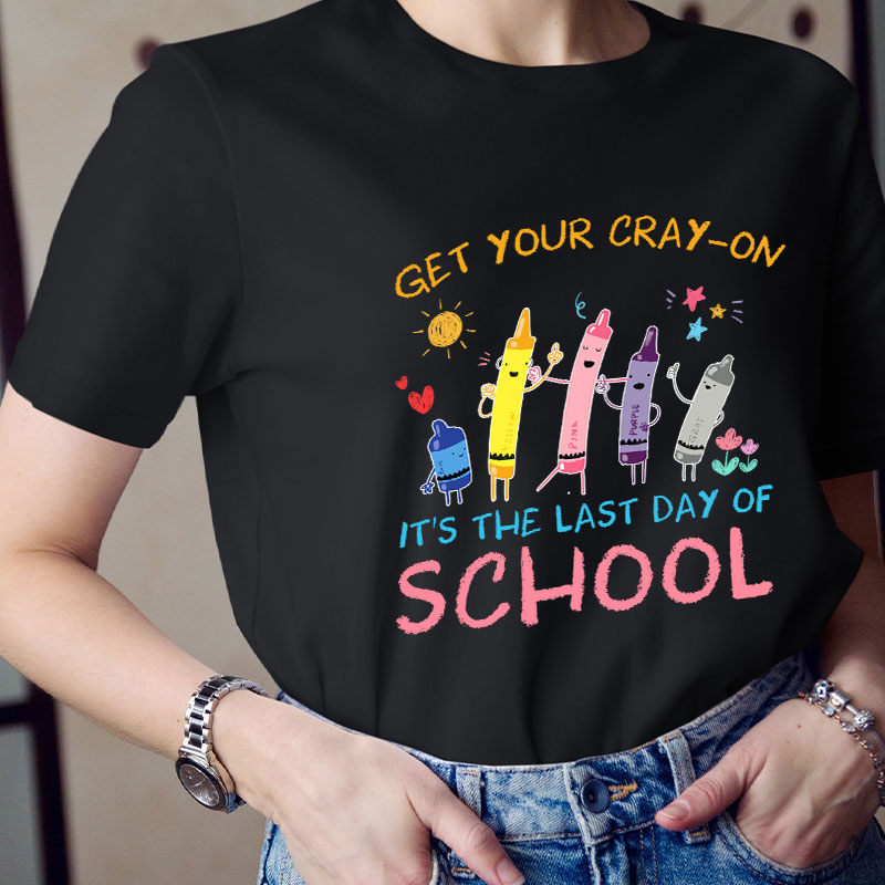 Get Your Cray On It's The Last Day Of School Teacher T-Shirt Get Your Cray On It's The Last Day Of School Teacher T-Shirt