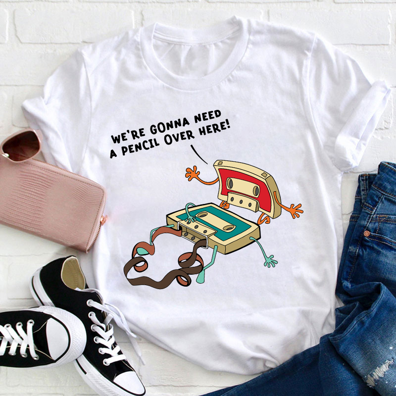 Funny Music We're Gonna Need A Pencil Over Here Teacher T-Shirt