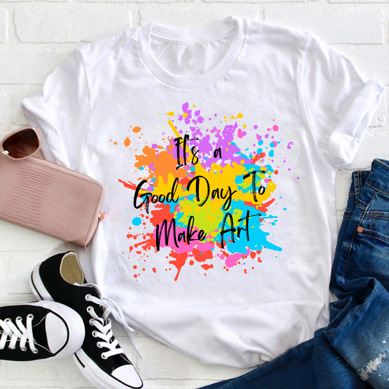 It's A Good Day To Make Art Teacher T-Shirt