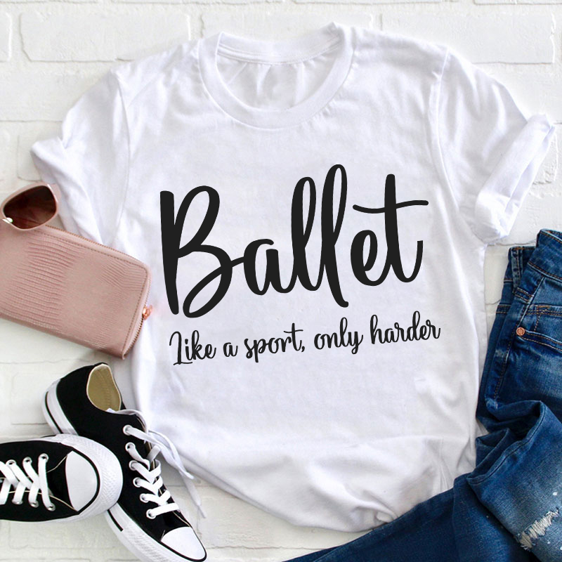 Ballet Like A Sport Only Harder Teacher T-Shirt