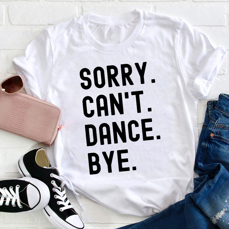 Sorry Can't Dance Bye Teacher T-Shirt