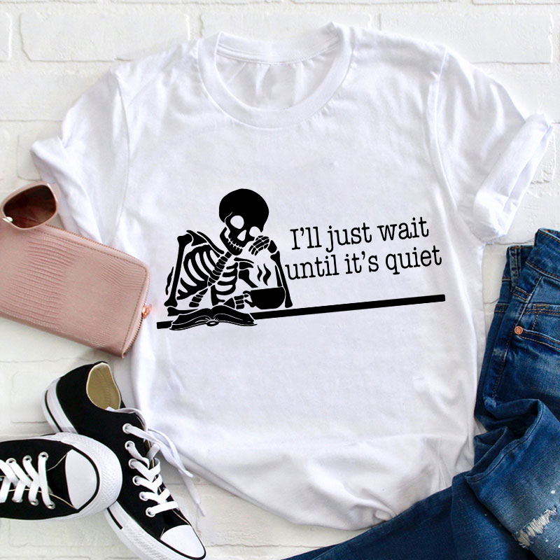 Teacher And Coffee I'll Just Wait Until It's Quiet Teacher T-Shirt