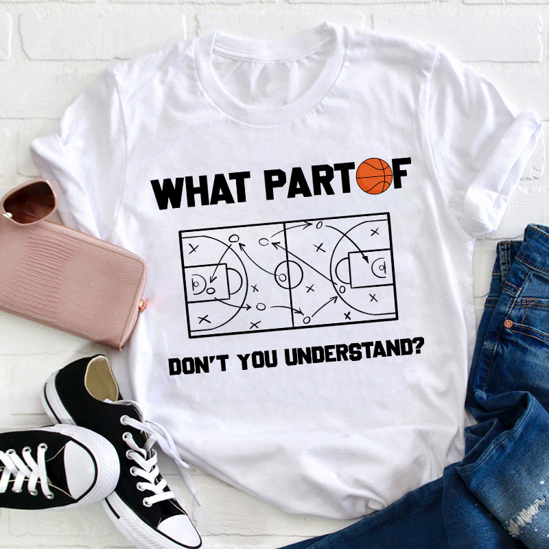 Basketball What Part Don't You Understand Teacher T-Shirt