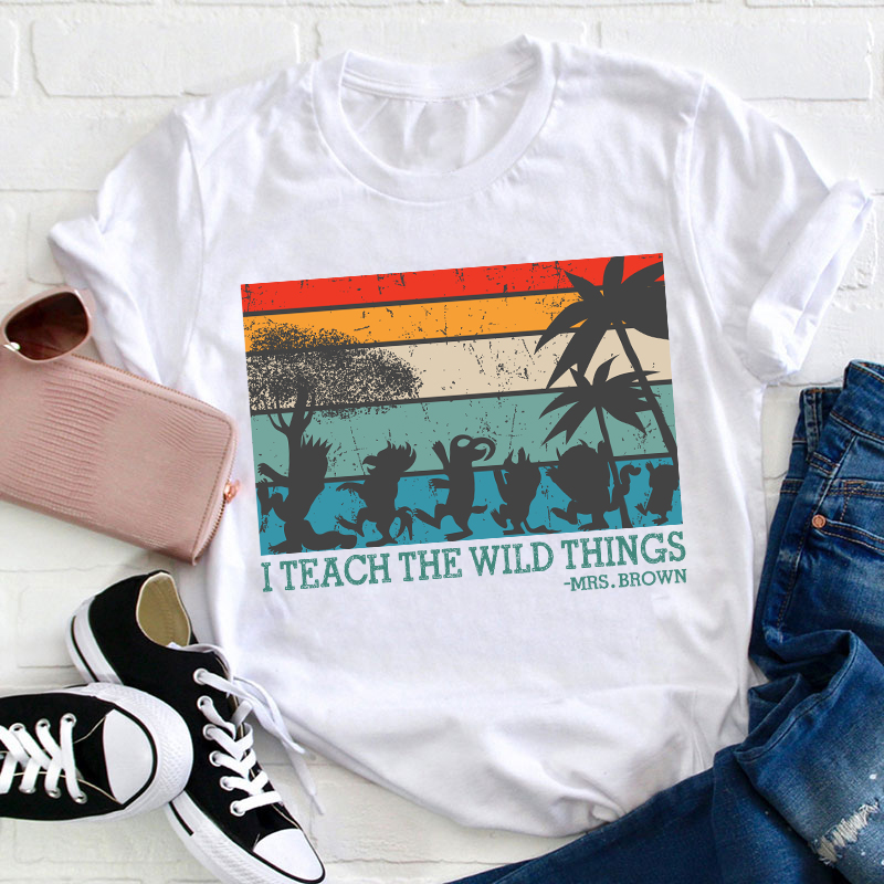 Personalized I Teach The Wild Things Name Teacher T-Shirt