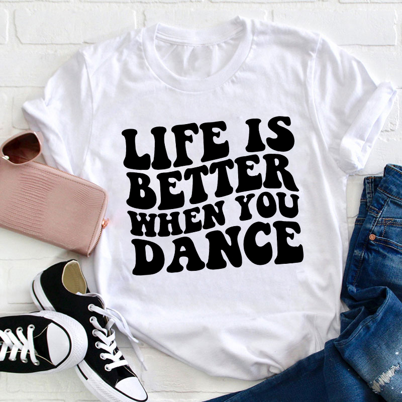 Life Is Better When You Dance Teacher T-Shirt