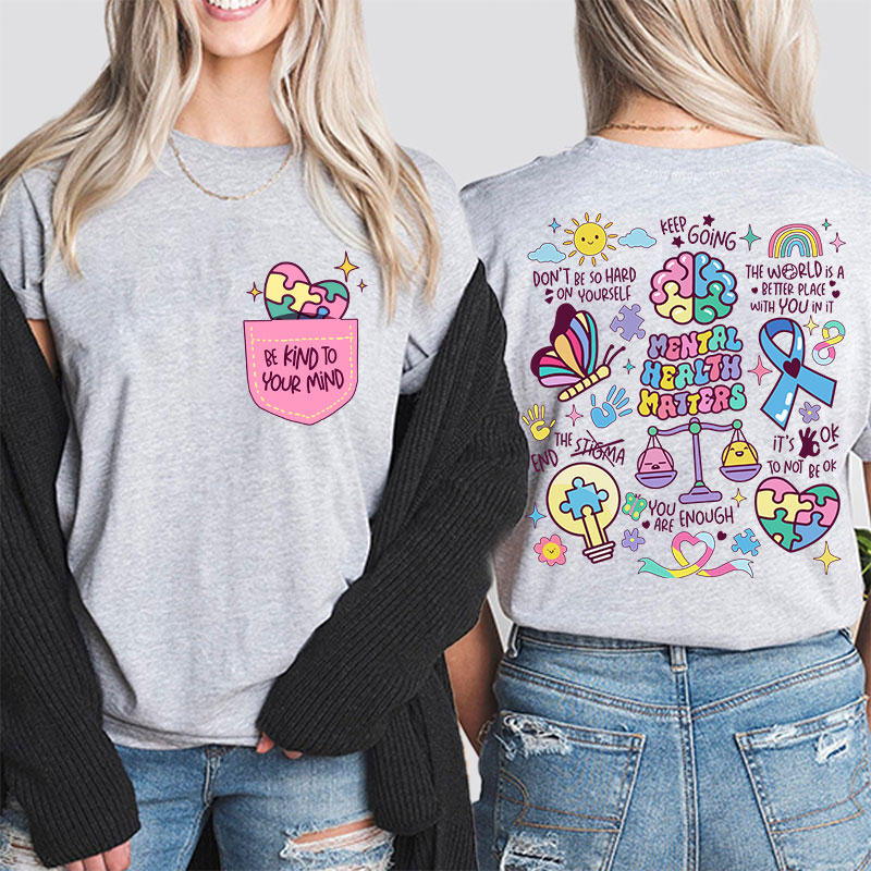 Be Kind To Your Mind Mental Health Matters Teacher Two Sided T-Shirt