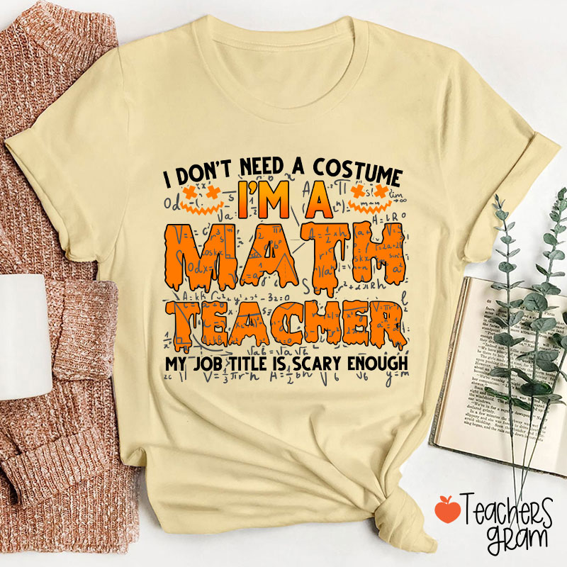 I Don’t Need A Costume I’m A Math Teacher Halloween Teacher T-Shirt