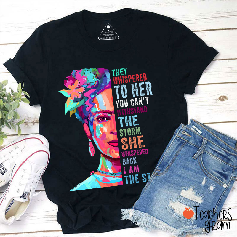 They Whispered To Her You Can't Withstand The Storm Teacher T-Shirt