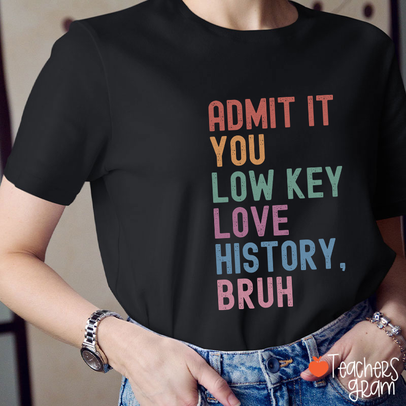 You Low Key Love History Bruh Teacher T-Shirt