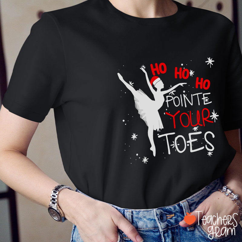 Ho Ho Ho Pointed Your Toes Teacher T-Shirt