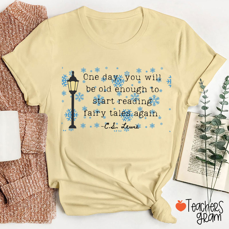 One Day You Will Be Old Enough To Start Reading Fairy Tales Again Teacher T-Shirt