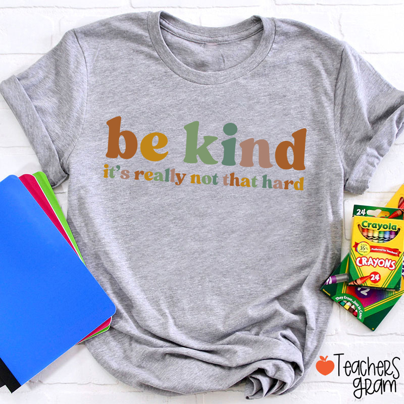 Be Kind It's Really Not That Hard Teacher T-Shirt