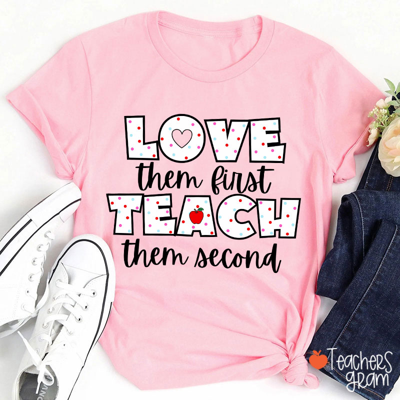 Love Them First Teach Them Second Teacher T-Shirt