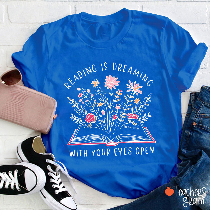 Reading Is Dreaming With Your Eyes Open Teacher T-Shirt