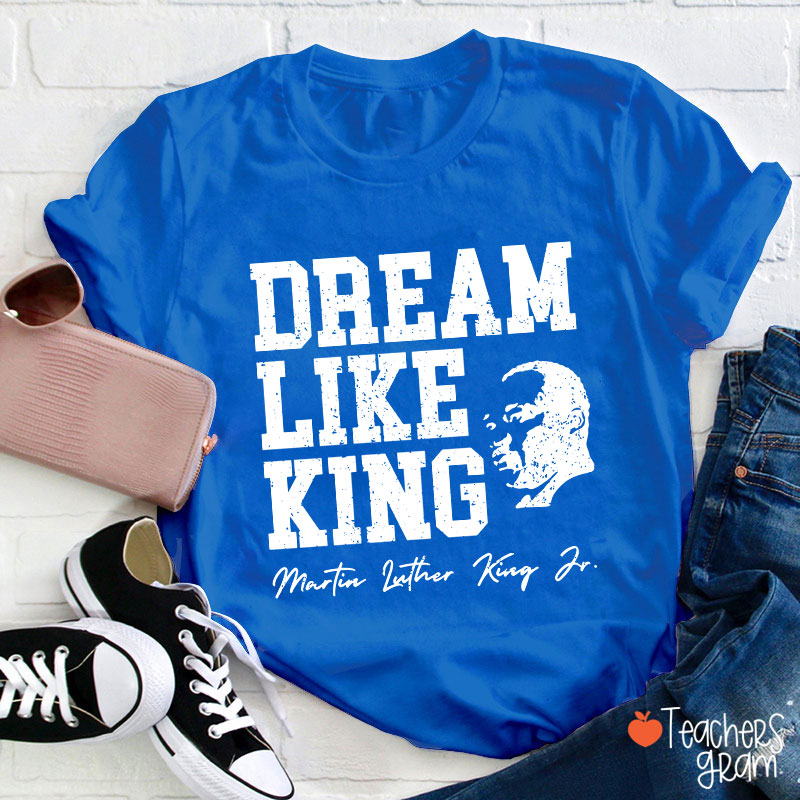 Dream Like King Teacher T-Shirt