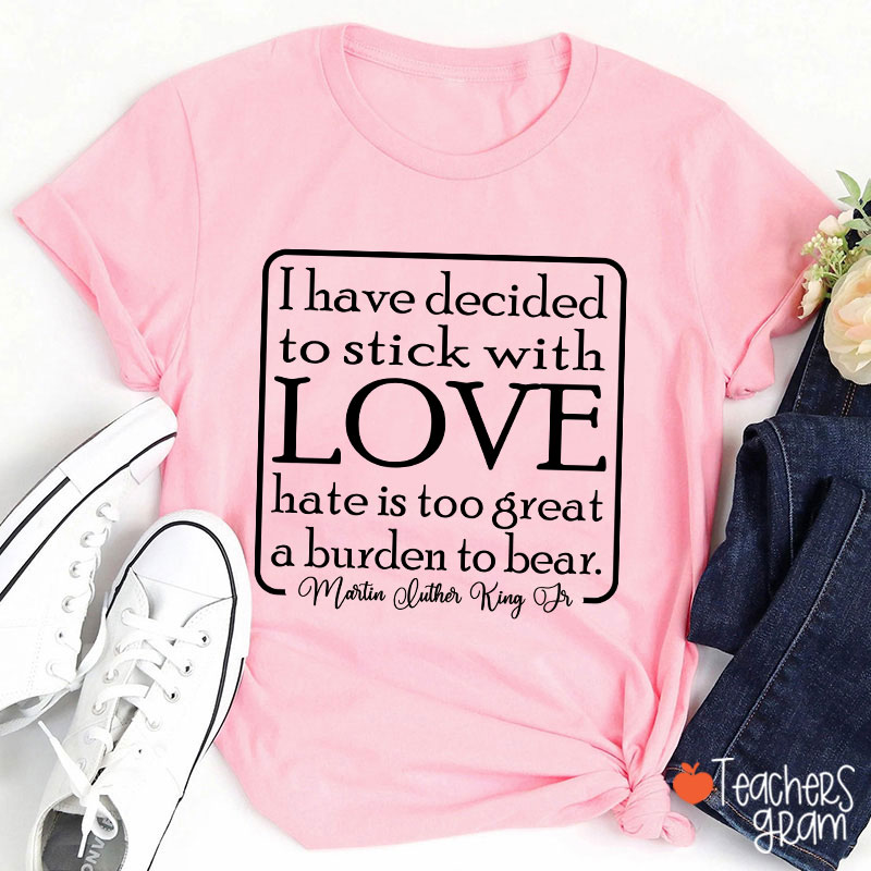 I Have Decided To Stick With Love Teacher T-Shirt