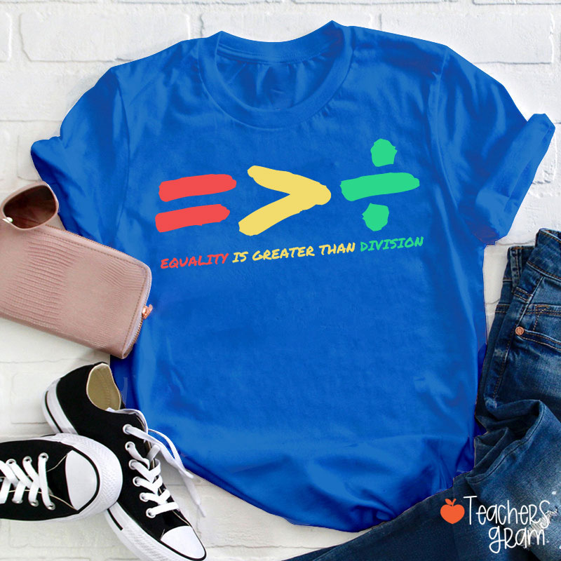 Equality Is Greater Than Division Teacher T-Shirt