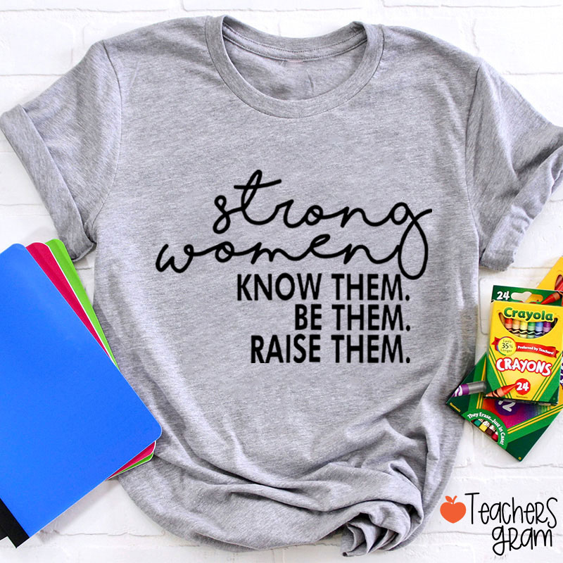 Strong Women Know Them Be Them Teacher T-Shirt