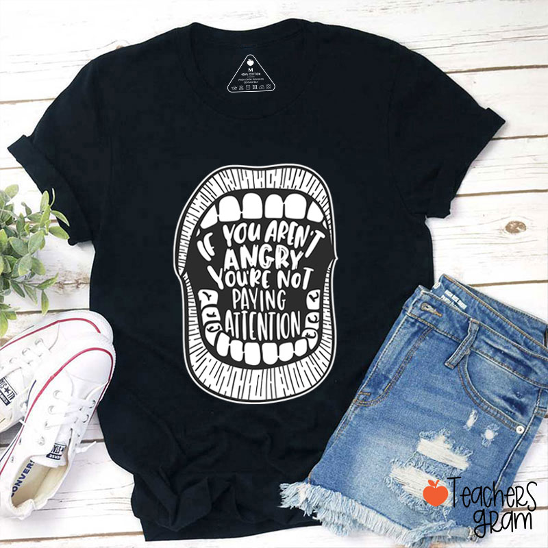 If You Aren't Angry You're Not Paying Attention Teacher T-Shirt