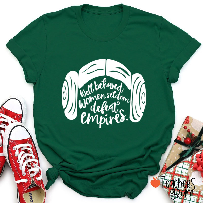 Well Behaved Women Seldom Defeat Empires Teacher T-Shirt