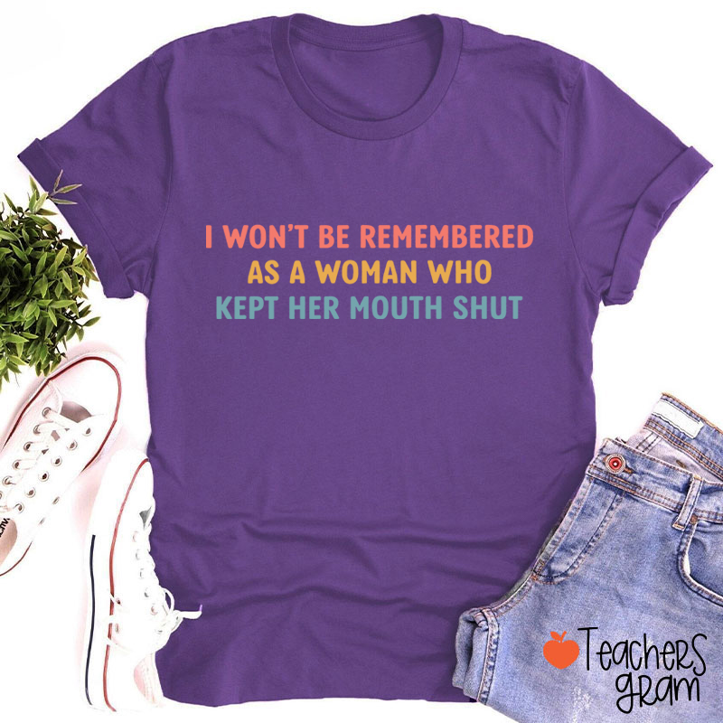 I Won't Be Remembered As A Woman Teacher T-Shirt
