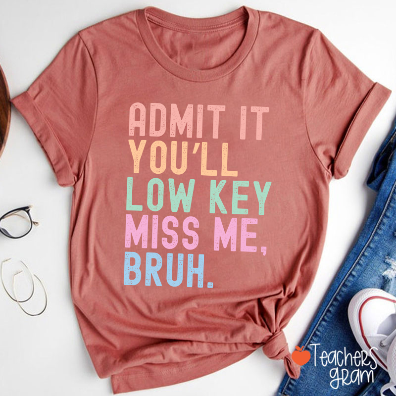 Admit It You'll Low Key Miss Me Bruh Teacher T-Shirt