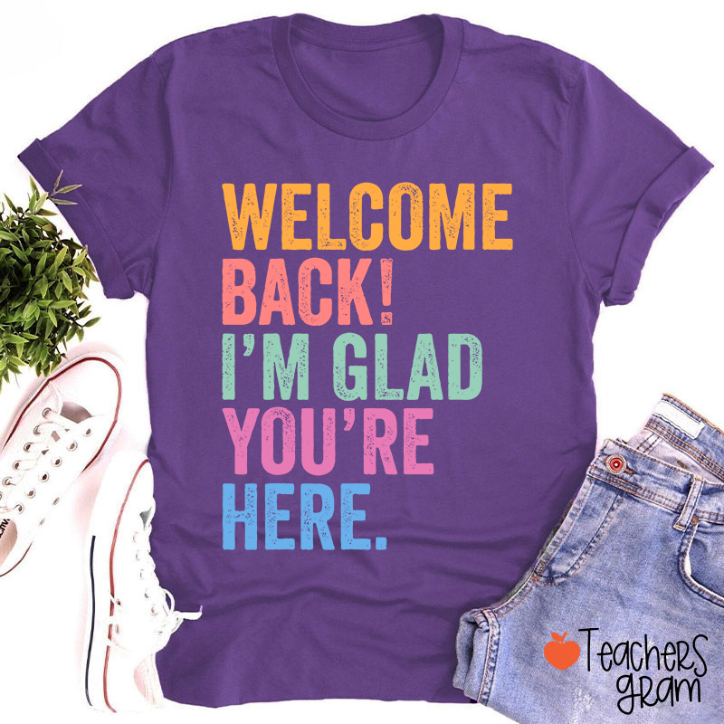 Welcome Back I'm Glad You're Here Teacher T-Shirt