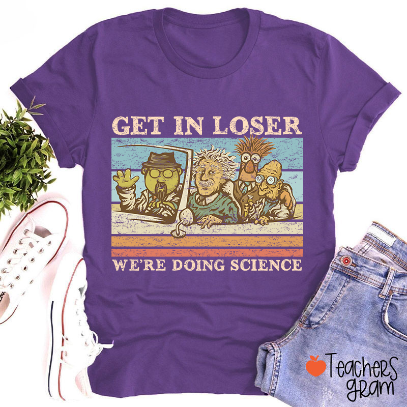 Get In Loser We Are Doing Science Teacher T-Shirt